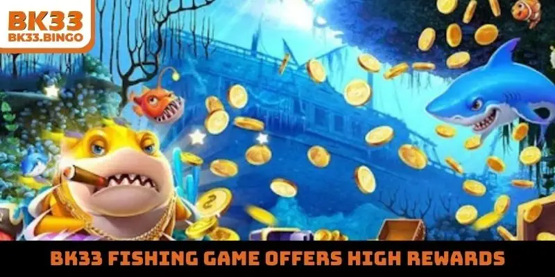 BK33 fishing game offers high rewards