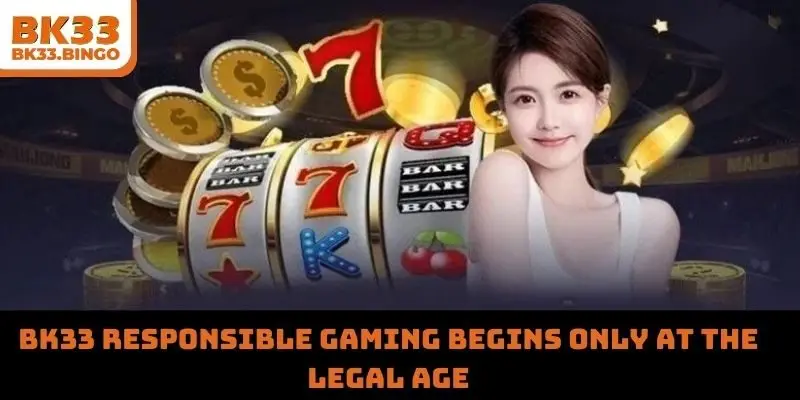 BK33 responsible gaming begins only at the legal age