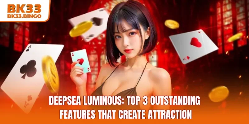 Deepsea Luminous: Top 3 Outstanding Features That Create Attraction