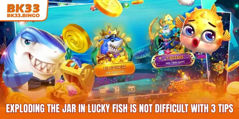 Exploding the jar in Lucky Fish is not difficult with 3 tips